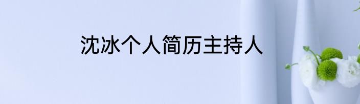 沈冰个人简历主持人
