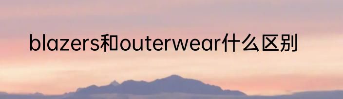 blazers和outerwear什么区别
