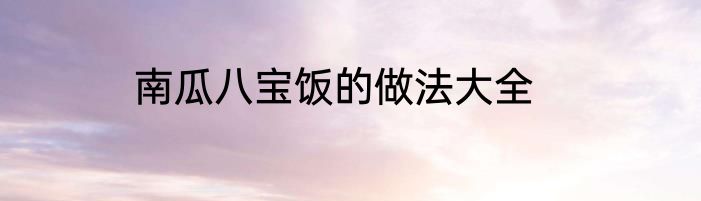南瓜八宝饭的做法大全