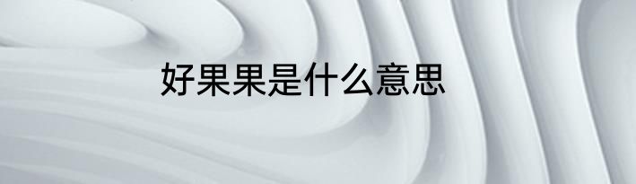 好果果是什么意思