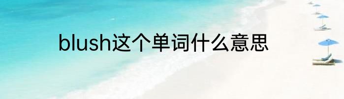 blush这个单词什么意思