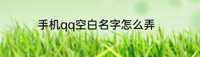 手机qq空白名字怎么弄