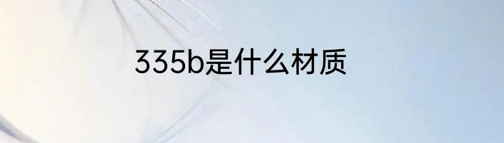 335b是什么材质