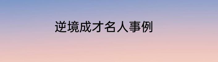 逆境成才名人事例