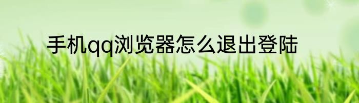 手机qq浏览器怎么退出登陆