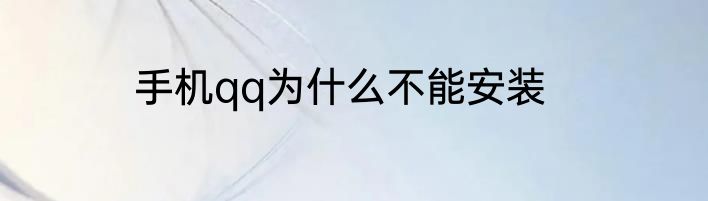 手机qq为什么不能安装