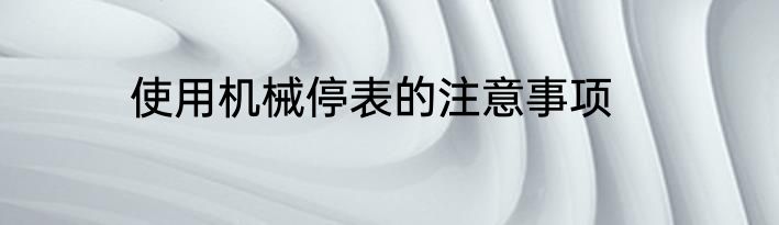 使用机械停表的注意事项