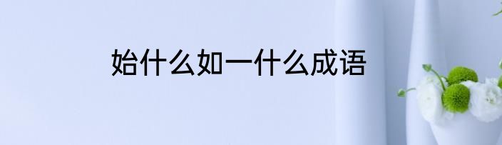 始什么如一什么成语
