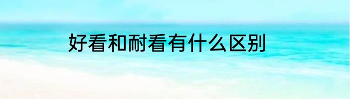 好看和耐看有什么区别