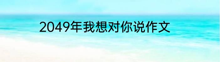 2049年我想对你说作文