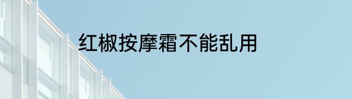 红椒按摩霜不能乱用