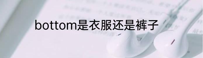 bottom是衣服还是裤子