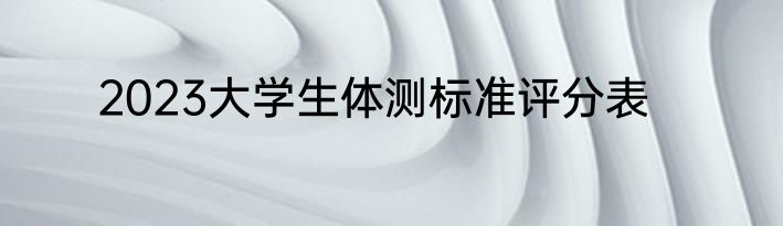 2023大学生体测标准评分表