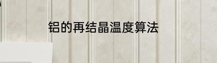 铝的再结晶温度算法