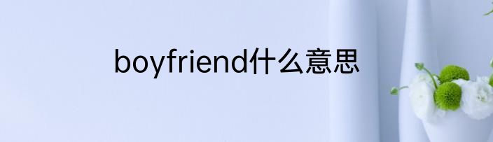 boyfriend什么意思
