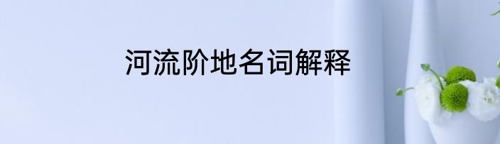 河流阶地名词解释