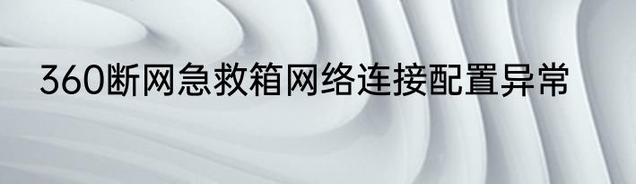 360断网急救箱网络连接配置异常
