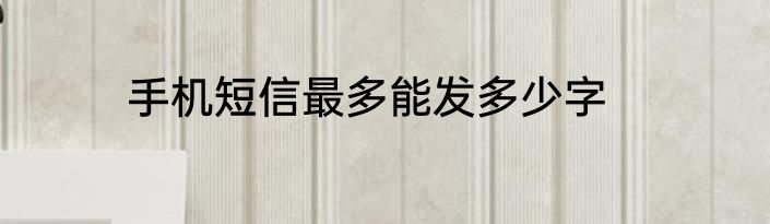 手机短信最多能发多少字