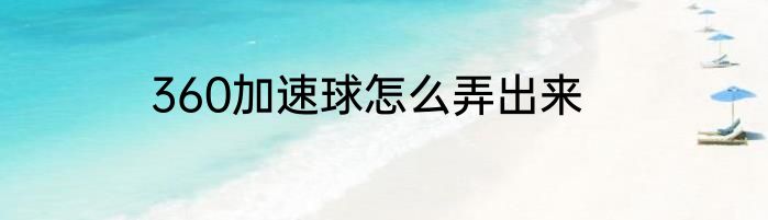 360加速球怎么弄出来