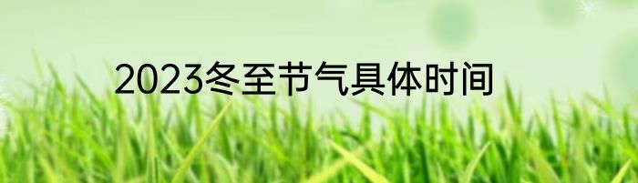2023冬至节气具体时间