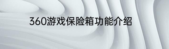 360游戏保险箱功能介绍