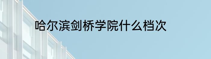 哈尔滨剑桥学院什么档次