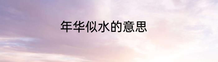 年华似水的意思