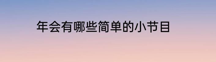 年会有哪些简单的小节目