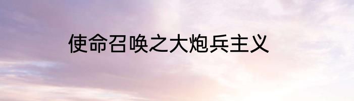 使命召唤之大炮兵主义
