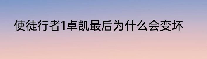 使徒行者1卓凯最后为什么会变坏
