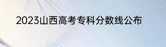 2023山西高考专科分数线公布