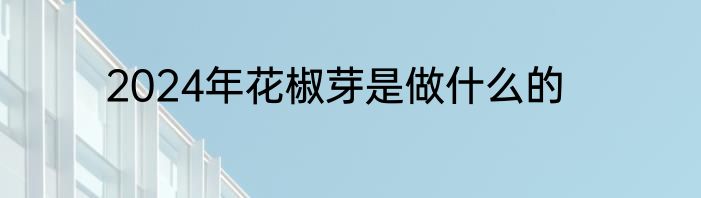 2024年花椒芽是做什么的