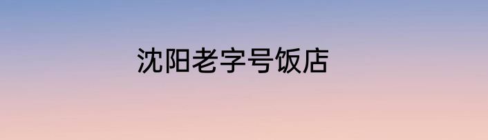 沈阳老字号饭店