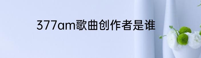 377am歌曲创作者是谁