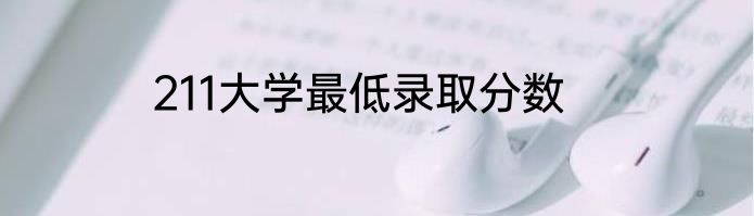 211大学最低录取分数