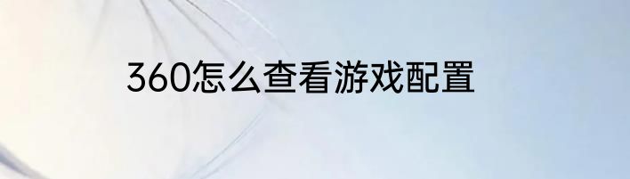 360怎么查看游戏配置