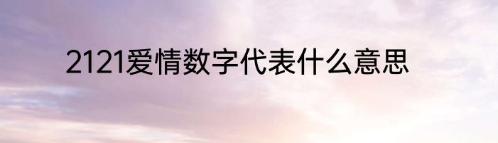2121爱情数字代表什么意思