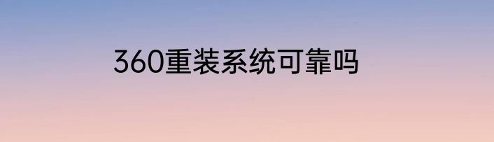360重装系统可靠吗