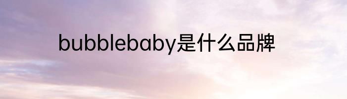 bubblebaby是什么品牌