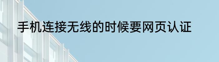 手机连接无线的时候要网页认证