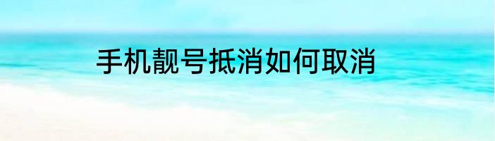 手机靓号抵消如何取消