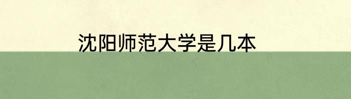 沈阳师范大学是几本