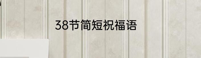 38节简短祝福语