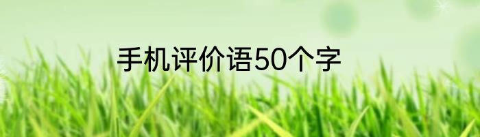 手机评价语50个字