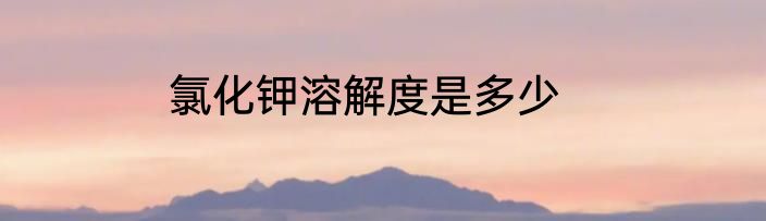氯化钾溶解度是多少