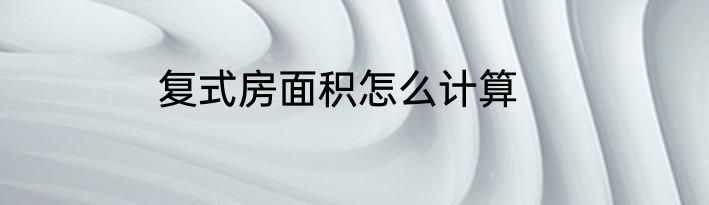 复式房面积怎么计算