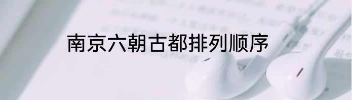 南京六朝古都排列顺序