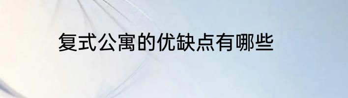 复式公寓的优缺点有哪些