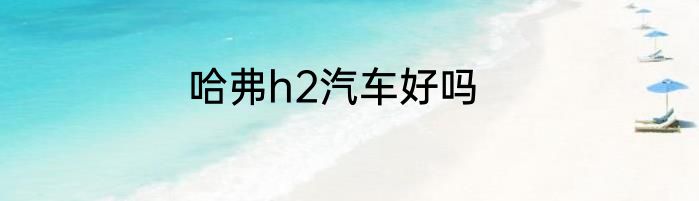 哈弗h2汽车好吗