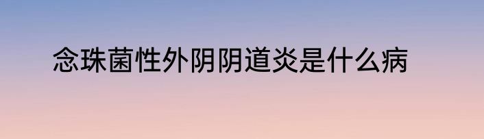 念珠菌性外阴阴道炎是什么病